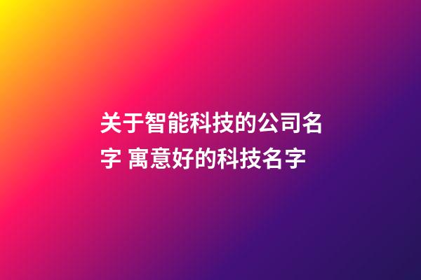 关于智能科技的公司名字 寓意好的科技名字-第1张-公司起名-玄机派
